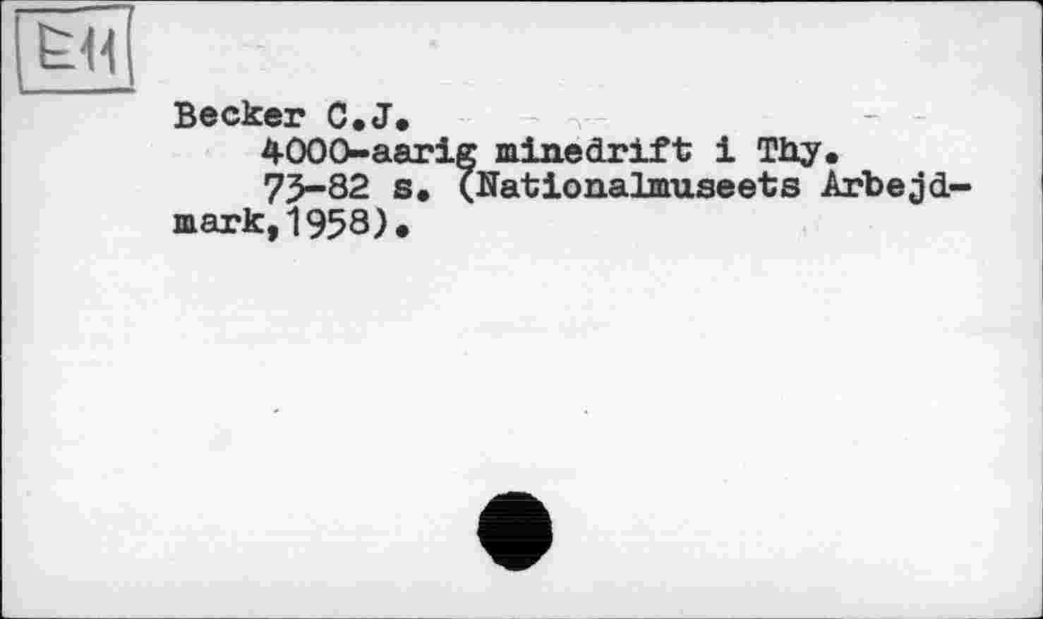 ﻿Becker C.J.
4000-aarig minedrift і Thy.
73-82 s. (Nationalmuseets Arbejd mark,1958).